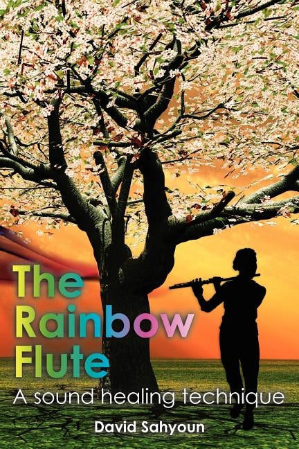 The Rainbow Flute: A sound healing technique by Sahyoun, David