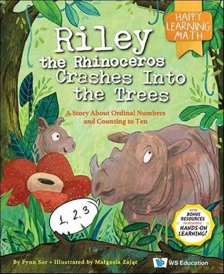 Riley the Rhinoceros Crashes Into the Trees: A Story about Ordinal Numbers and Counting to Ten by Sor, Fynn Fang Ting