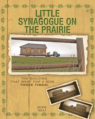 Little Synagogue on the Prairie: The Building that Went for a Ride... Three Times! by Mills, Jackie
