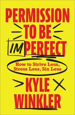 Permission to Be Imperfect: How to Strive Less, Stress Less, Sin Less by Winkler, Kyle