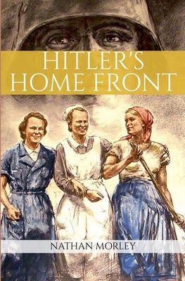 Hitler's Home Front by Morley, Nathan