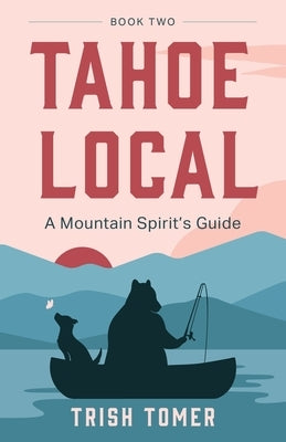 Tahoe Local: A Mountain Spirit's Guide by Tomer, Trish