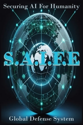 S.A.I.F.E: Securing AI For Humanity: Global Defense System by Others, Blessing