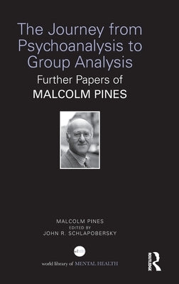 The Journey from Psychoanalysis to Group Analysis: Further Papers of Malcolm Pines by Pines, Malcolm