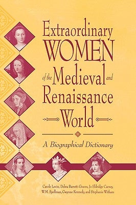 Extraordinary Women of the Medieval and Renaissance World: A Biographical Dictionary by Barrett-Graves, Debra