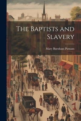 The Baptists and Slavery by Putnam, Mary Burnham