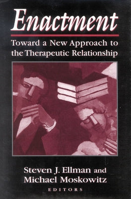 Enactment: Toward a New Approach to the Therapeutic Relationship by Ellman, Steven J.