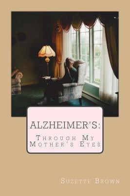 Alzheimer's Through My Mother's Eyes by Brown, Suzette