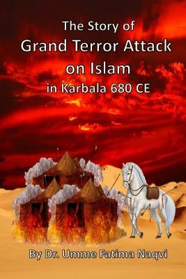 The Story of Grand Terror Attack on Islam in Karbala 680 CE by Naqvi, Alsyyed Abu Mohammad