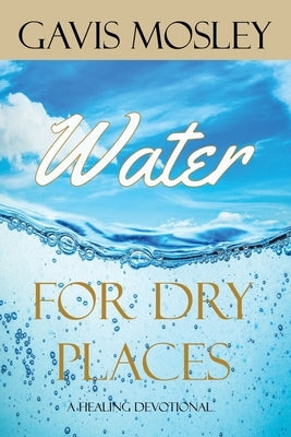 Water for Dry Places: A Healing Devotional by Mosley, Gavis