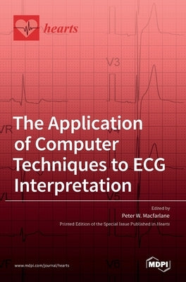 The Application of Computer Techniques to ECG Interpretation by MacFarlane, Peter W.