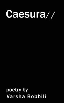 Caesura: poetry by Varsha Bobbili by Varsha Bobbili