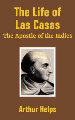 The Life of Las Casas: "The Apostle of the Indies" by Helps, Arthur