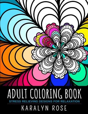 Adult Coloring Book: Stress Relieving Designs for Relaxation by Rose, Karalyn