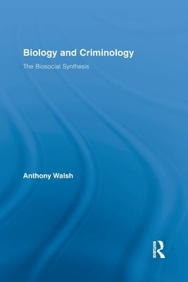 Biology and Criminology: The Biosocial Synthesis by Walsh, Anthony