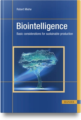 Biointelligence: Basic Considerations for Sustainable Production by Miehe, Robert