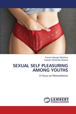 Sexual Self Pleasuring Among Youths by Vihishima, Francis Sesugh