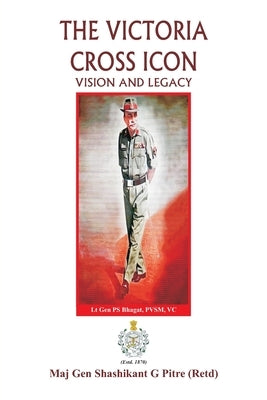The Victoria Cross Icon: Vision and Legacy by Pitre, Maj Gen Shashikant G.