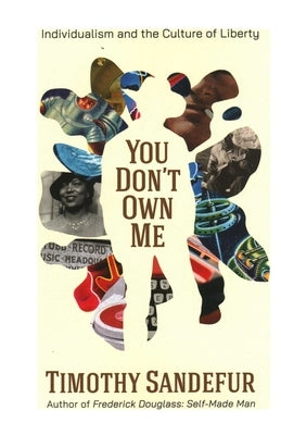 You Don't Own Me: Individualism and the Culture of Liberty by Sandefur, Timothy