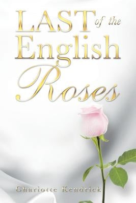Last of the English Roses by Kendrick, Charlotte