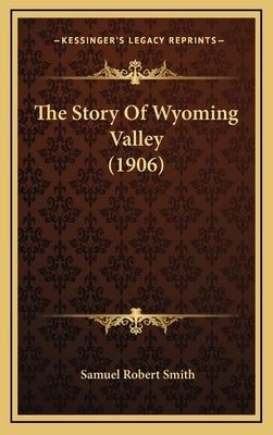 The Story Of Wyoming Valley (1906) by Smith, Samuel Robert