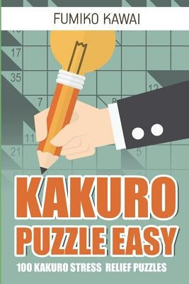 Kakuro Puzzle Easy: 100 Kakuro Stress Relief Puzzles by Kawai, Fumiko