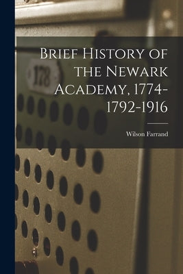 Brief History of the Newark Academy, 1774-1792-1916 by Farrand, Wilson