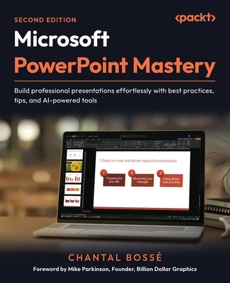 Microsoft PowerPoint Mastery - Second Edition: Build professional presentations effortlessly with best practices, tips, and AI-powered tools by Bossé, Chantal