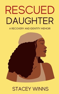 Rescued Daughter: A Recovery and Identity Memoir by Winns, Stacey
