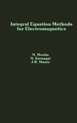 Integral Equation Methods for Electromagnetics by Morita, Nagayoshi
