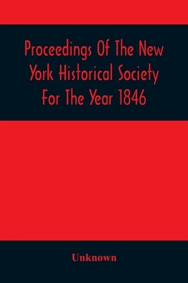 Proceedings Of The New York Historical Society For The Year 1846 by Unknown