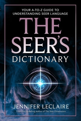 The Seer's Dictionary: Your A-Z Guide to Understanding Seer Language by LeClaire, Jennifer