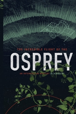 The Incredible Flight of the Osprey: An Interstellar Mystery by Albrecht, Dj