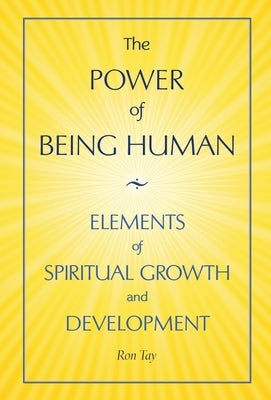 The Power Of Being Human: Elements Of Spiritual Growth And Development by Tay, Ron
