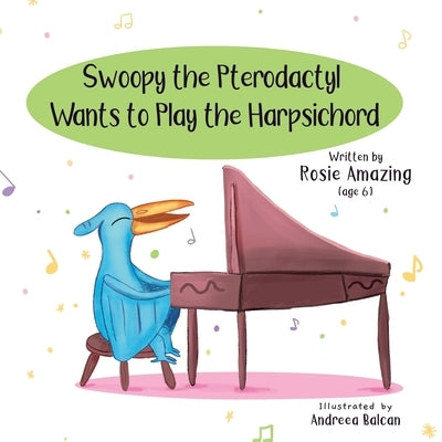 Swoopy the Pterodactyl Wants to Play the Harpsicord by Balcan, Andreea