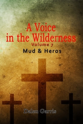 A Voice in the Wilderness - Mud and Heroes by Garris, Dalen Burnel