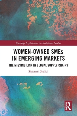 Women-Owned SMEs in Emerging Markets: The Missing Link in Global Supply Chains by Shalizi, Shabnam