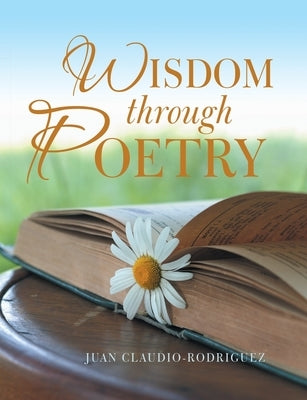 Wisdom Through Poetry by Claudio-Rodriguez, Juan