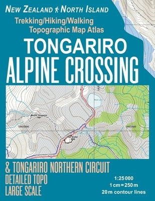 Tongariro Alpine Crossing & Tongariro Northern Circuit Detailed Topo Large Scale Trekking/Hiking/Walking Topographic Map Atlas New Zealand North Islan by Mazitto, Sergio