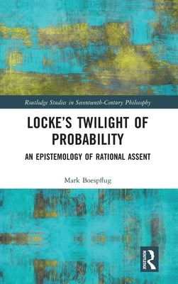 Locke's Twilight of Probability: An Epistemology of Rational Assent by Boespflug, Mark