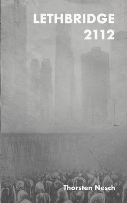 Lethbridge 2112: a dystopian freedom of choice by Nesch, Thorsten