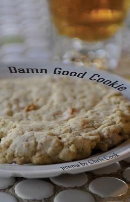 Damn Good Cookie: Poems by Cook, Chris
