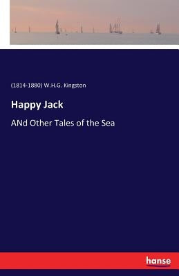 Happy Jack: ANd Other Tales of the Sea by W. H. G. Kingston, (1814-1880)
