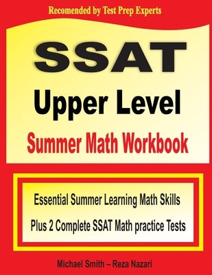 SSAT Upper Level Summer Math Workbook: Essential Summer Learning Math Skills plus Two Complete SSAT Upper Level Math Practice Tests by Smith, Michael