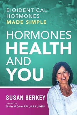 Hormones Health and You: Bioidentical Hormones Made Simple by Berkey, Susan