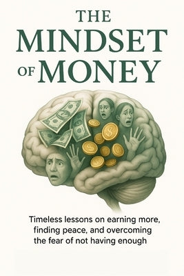 The Mindset of Money: Timeless lessons on earning more, finding peace, and overcoming the fear of not having enough by Davis, Vin