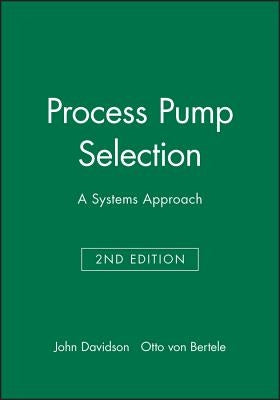 Process Pump Selection: A Systems Approach by Davidson, John