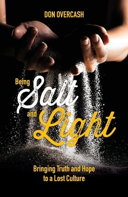 Being Salt and Light: Bringing Truth and Hope to a Lost Culture by Overcash, Don