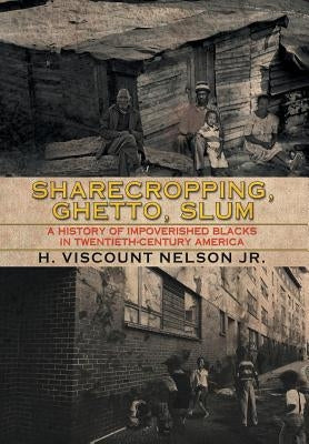 Sharecropping, Ghetto, Slum: A History of Impoverished Blacks in Twentieth-Century America by Nelson, H. Viscount, Jr.