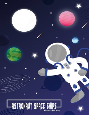 astronaut space ships kids coloring book: Activity workbook for planets and aliens enthusiat children boys and girls birthday and holdays gift by Publisher, Smt